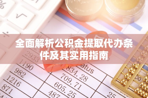 青川全面解析公积金提取代办条件及其实用指南