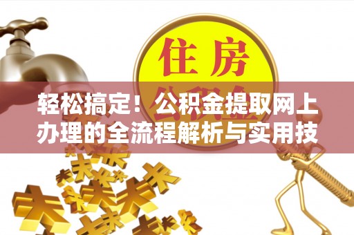 青川轻松搞定！公积金提取网上办理的全流程解析与实用技巧