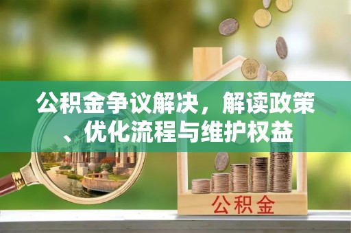 青川公积金争议解决，解读政策、优化流程与维护权益