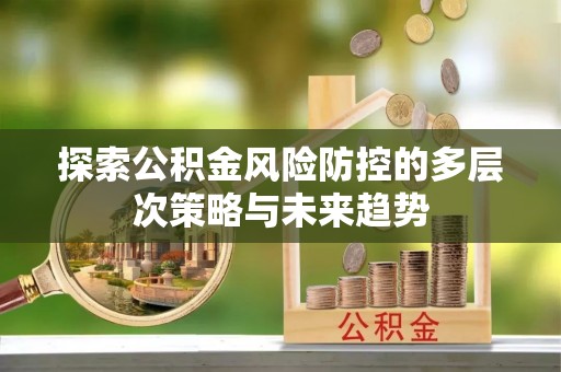 青川探索公积金风险防控的多层次策略与未来趋势