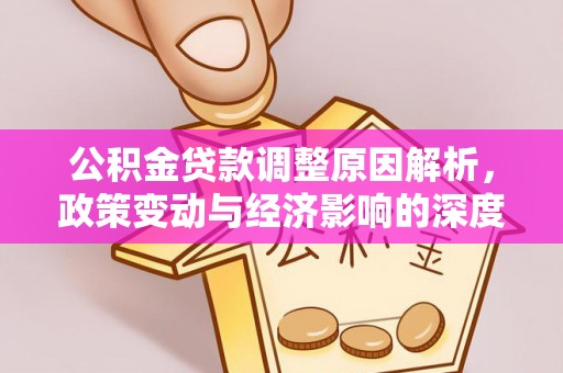 青川公积金贷款调整原因解析，政策变动与经济影响的深度探讨