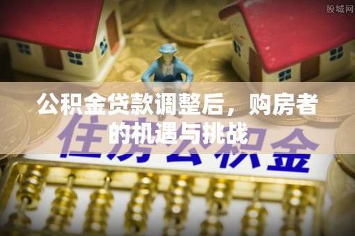 青川公积金贷款调整后，购房者的机遇与挑战