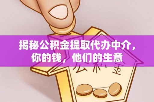 青川揭秘公积金提取代办中介，你的钱，他们的生意