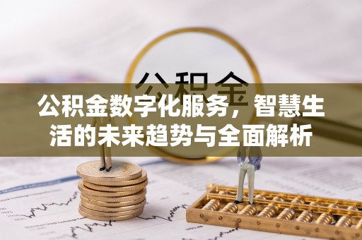 青川公积金数字化服务，智慧生活的未来趋势与全面解析