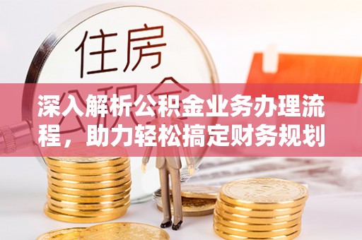 青川深入解析公积金业务办理流程，助力轻松搞定财务规划