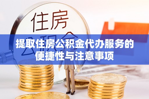 青川提取住房公积金代办服务的便捷性与注意事项