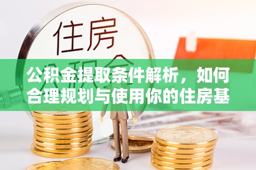 青川公积金提取条件解析，如何合理规划与使用你的住房基金