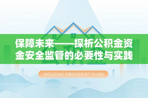 青川保障未来——探析公积金资金安全监管的必要性与实践路径