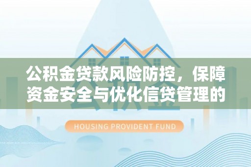 青川公积金贷款风险防控，保障资金安全与优化信贷管理的关键策略
