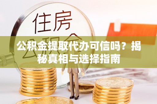 青川公积金提取代办可信吗？揭秘真相与选择指南