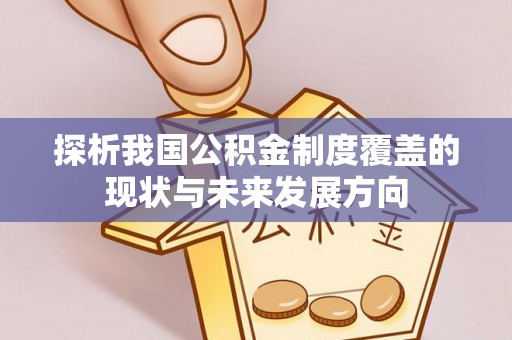 青川探析我国公积金制度覆盖的现状与未来发展方向