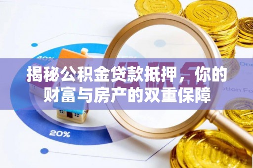 青川揭秘公积金贷款抵押，你的财富与房产的双重保障