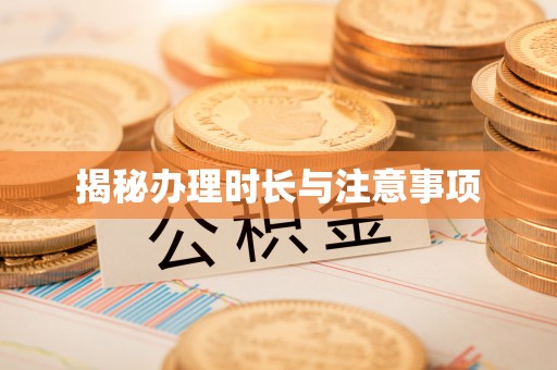 青川揭秘办理时长与注意事项