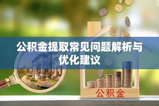 青川公积金提取常见问题解析与优化建议