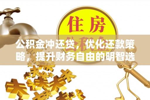 青川公积金冲还贷，优化还款策略，提升财务自由的明智选择