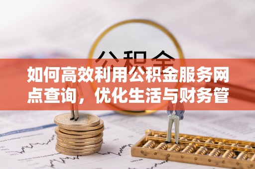 青川如何高效利用公积金服务网点查询，优化生活与财务管理