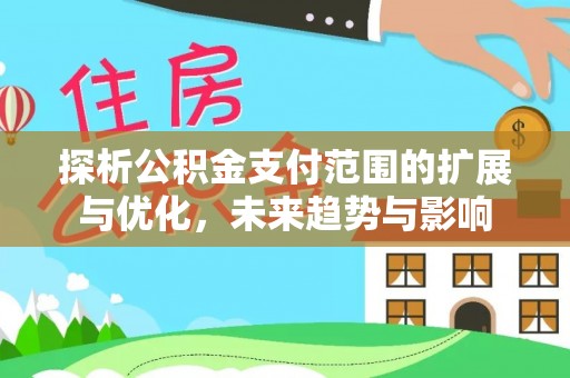 青川探析公积金支付范围的扩展与优化，未来趋势与影响