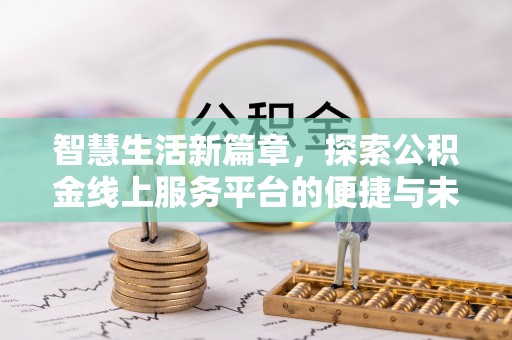 青川智慧生活新篇章，探索公积金线上服务平台的便捷与未来
