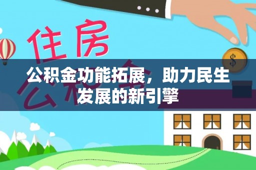 青川公积金功能拓展，助力民生发展的新引擎