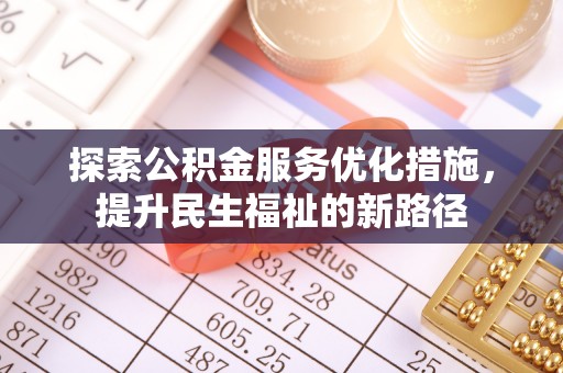 青川探索公积金服务优化措施，提升民生福祉的新路径
