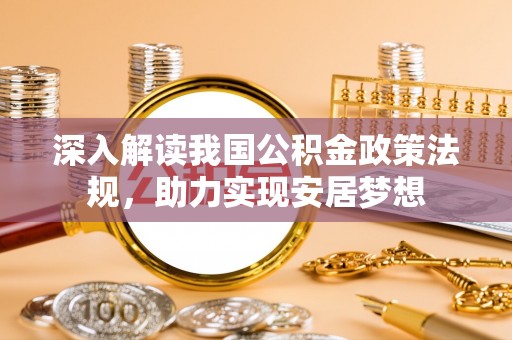 青川深入解读我国公积金政策法规，助力实现安居梦想