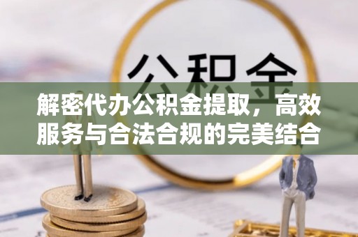 青川解密代办公积金提取，高效服务与合法合规的完美结合