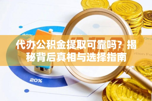 青川代办公积金提取可靠吗？揭秘背后真相与选择指南