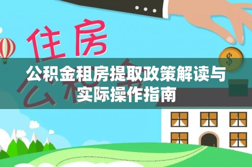 青川公积金租房提取政策解读与实际操作指南