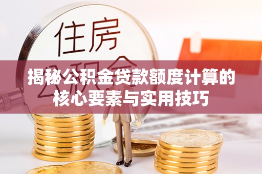 青川揭秘公积金贷款额度计算的核心要素与实用技巧