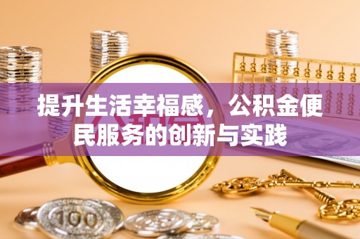 青川提升生活幸福感，公积金便民服务的创新与实践