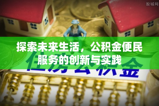 青川探索未来生活，公积金便民服务的创新与实践