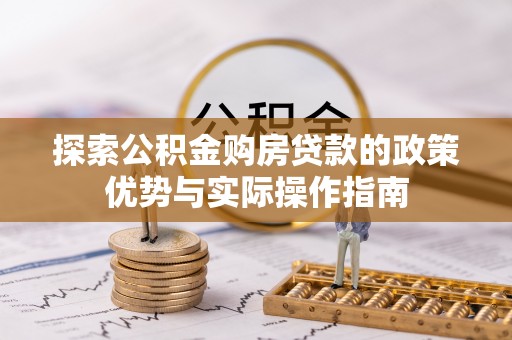 青川探索公积金购房贷款的政策优势与实际操作指南