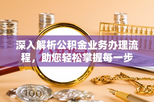 青川深入解析公积金业务办理流程，助您轻松掌握每一步