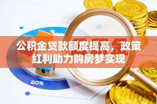 青川公积金贷款额度提高，政策红利助力购房梦实现