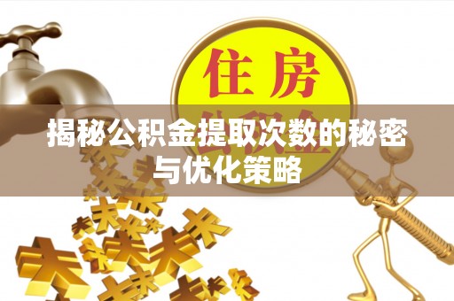 青川揭秘公积金提取次数的秘密与优化策略