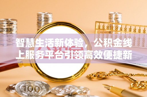 青川智慧生活新体验，公积金线上服务平台引领高效便捷新潮流