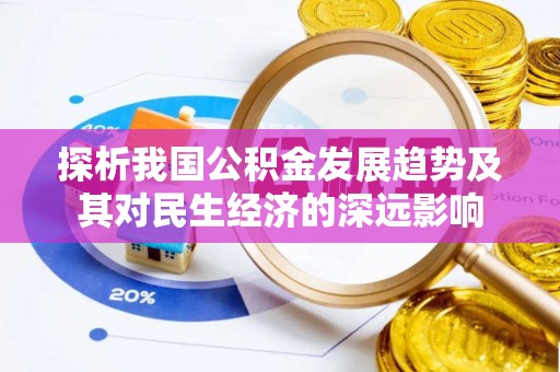青川探析我国公积金发展趋势及其对民生经济的深远影响