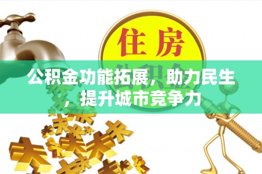 青川公积金功能拓展，助力民生，提升城市竞争力