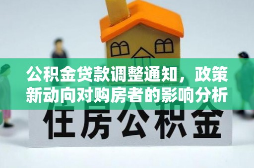 青川公积金贷款调整通知，政策新动向对购房者的影响分析