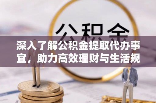 青川深入了解公积金提取代办事宜，助力高效理财与生活规划