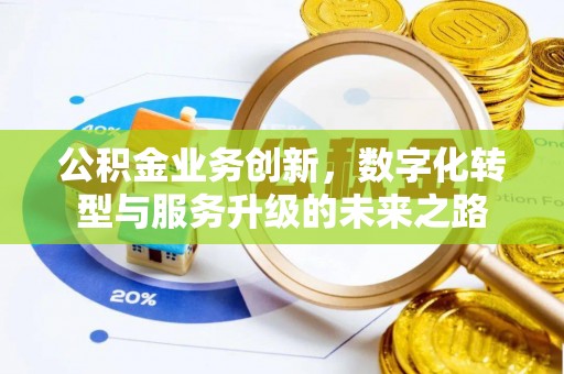 青川公积金业务创新，数字化转型与服务升级的未来之路