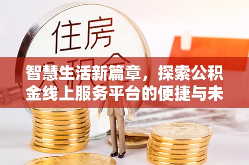 青川智慧生活新篇章，探索公积金线上服务平台的便捷与未来