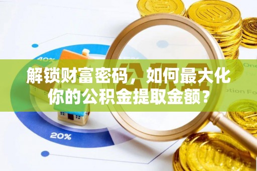 青川解锁财富密码，如何最大化你的公积金提取金额？