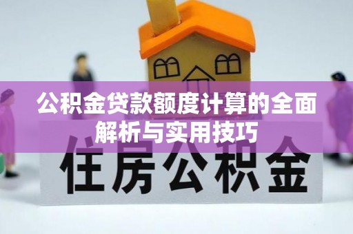 青川公积金贷款额度计算的全面解析与实用技巧