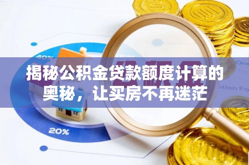 青川揭秘公积金贷款额度计算的奥秘，让买房不再迷茫
