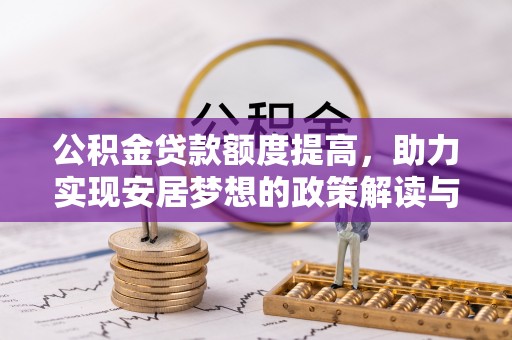 青川公积金贷款额度提高，助力实现安居梦想的政策解读与未来展望