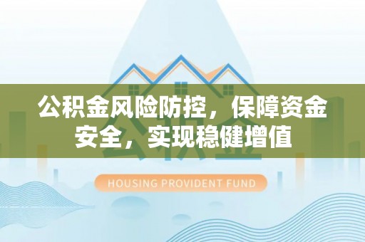 青川公积金风险防控，保障资金安全，实现稳健增值