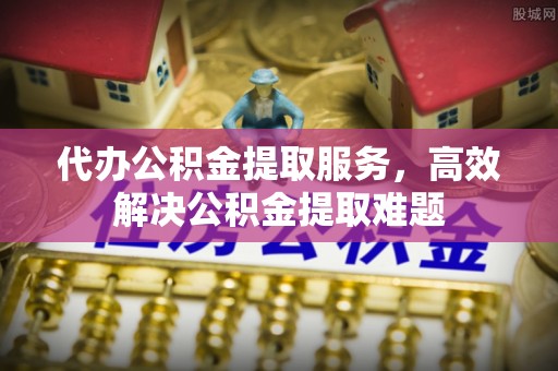 青川代办公积金提取服务，高效解决公积金提取难题