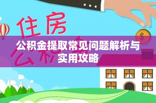 青川公积金提取常见问题解析与实用攻略