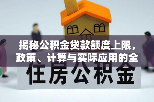 青川揭秘公积金贷款额度上限，政策、计算与实际应用的全面解析